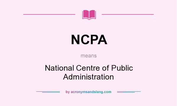 What does NCPA mean? It stands for National Centre of Public Administration