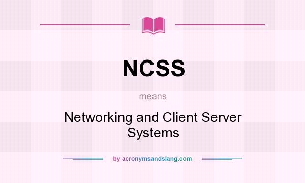 What does NCSS mean? It stands for Networking and Client Server Systems