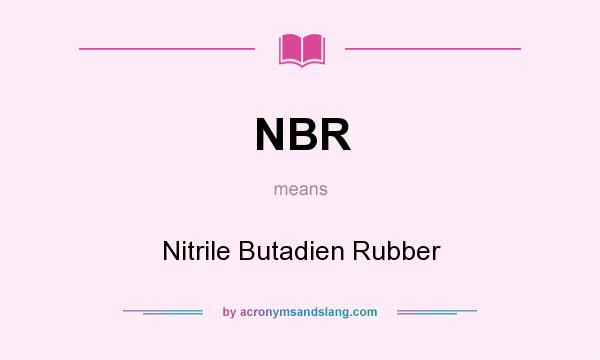 What does NBR mean? It stands for Nitrile Butadien Rubber