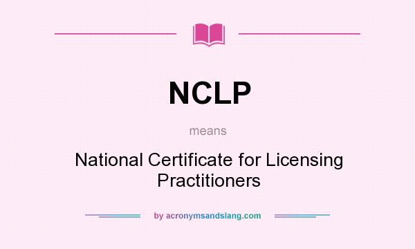 What does NCLP mean? It stands for National Certificate for Licensing Practitioners