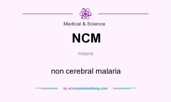 What does NCM mean? It stands for non cerebral malaria