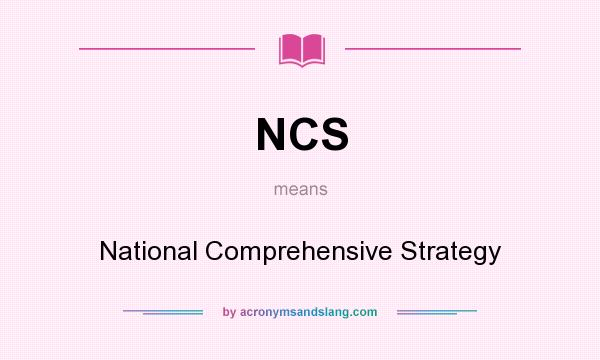 What does NCS mean? It stands for National Comprehensive Strategy