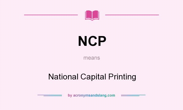 What does NCP mean? It stands for National Capital Printing