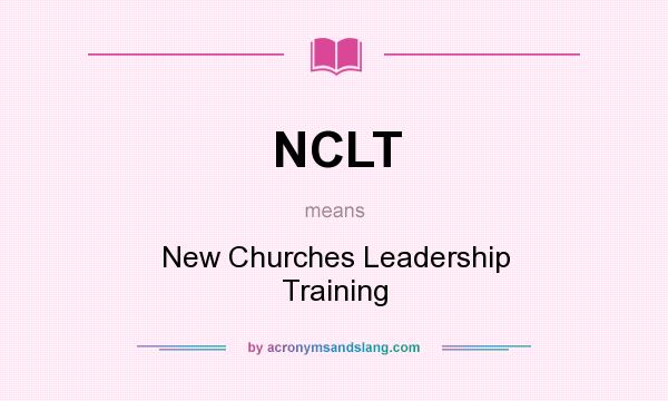 What does NCLT mean? It stands for New Churches Leadership Training