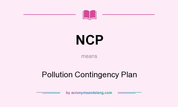 What does NCP mean? It stands for Pollution Contingency Plan