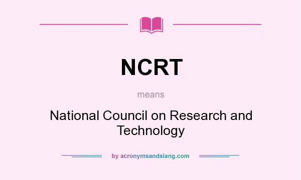 What does NCRT mean? It stands for National Council on Research and Technology
