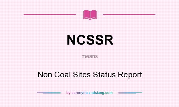 What does NCSSR mean? It stands for Non Coal Sites Status Report