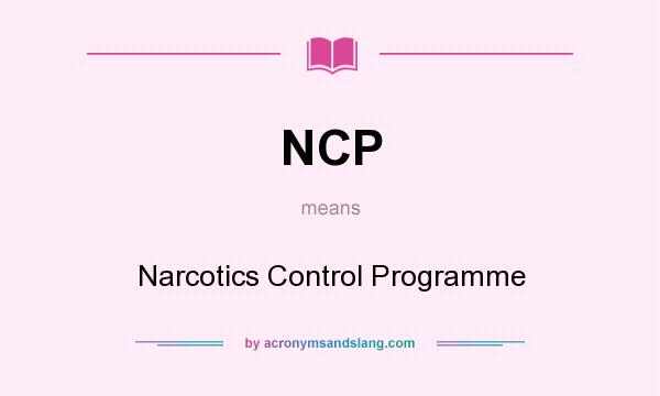 What does NCP mean? It stands for Narcotics Control Programme