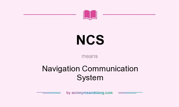 What does NCS mean? It stands for Navigation Communication System