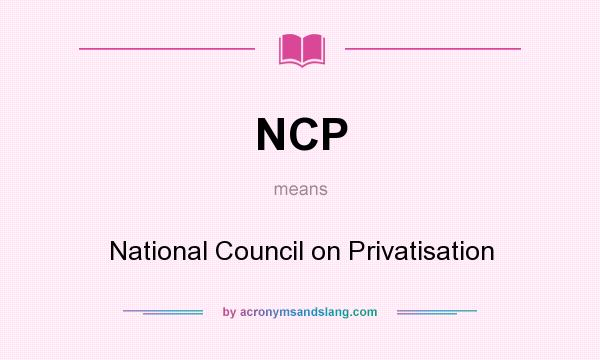 What does NCP mean? It stands for National Council on Privatisation