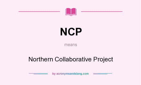 What does NCP mean? It stands for Northern Collaborative Project