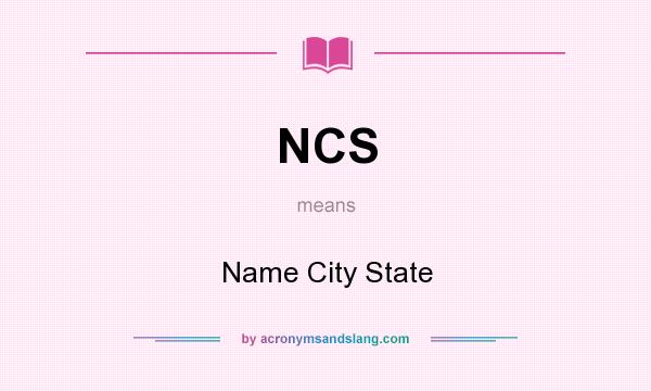 What does NCS mean? It stands for Name City State