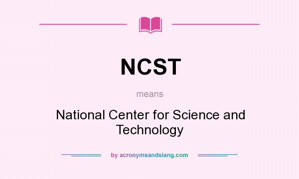 What does NCST mean? It stands for National Center for Science and Technology