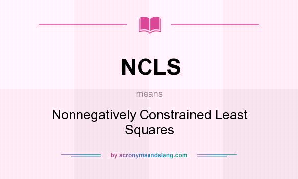What does NCLS mean? It stands for Nonnegatively Constrained Least Squares