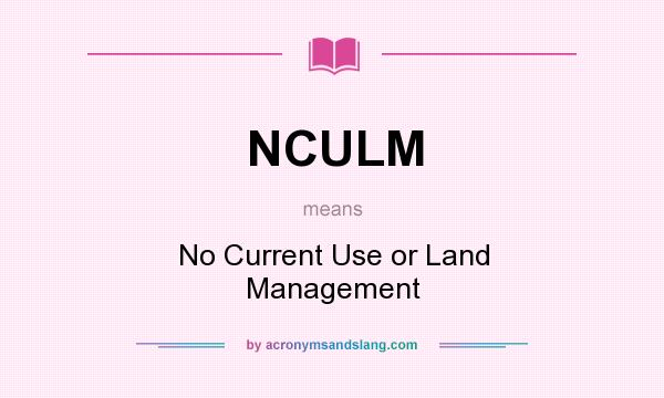 What does NCULM mean? It stands for No Current Use or Land Management