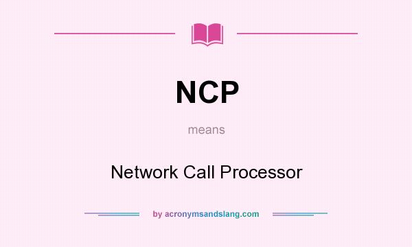 What does NCP mean? It stands for Network Call Processor