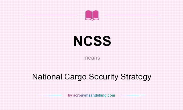 What does NCSS mean? It stands for National Cargo Security Strategy