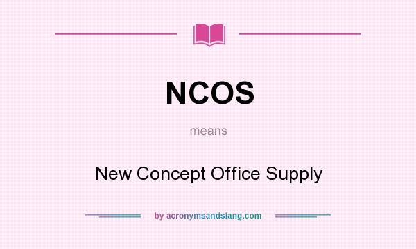 What does NCOS mean? It stands for New Concept Office Supply