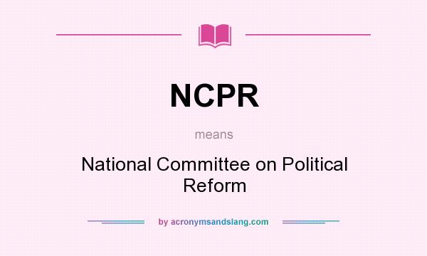 What does NCPR mean? It stands for National Committee on Political Reform
