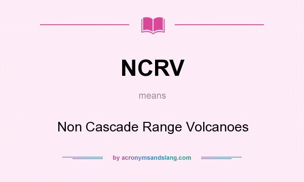 What does NCRV mean? It stands for Non Cascade Range Volcanoes