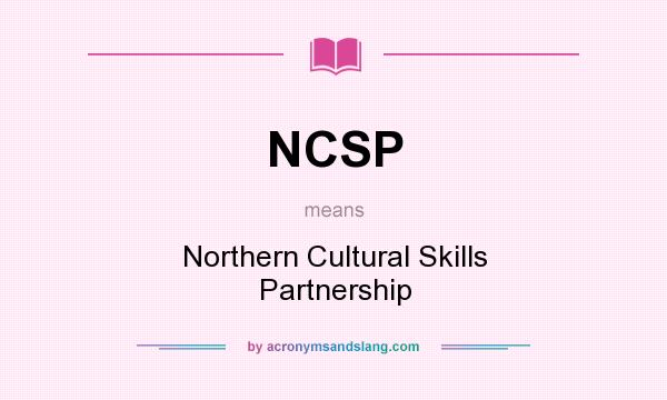 What does NCSP mean? It stands for Northern Cultural Skills Partnership
