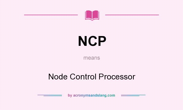 What does NCP mean? It stands for Node Control Processor