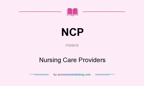 What does NCP mean? It stands for Nursing Care Providers