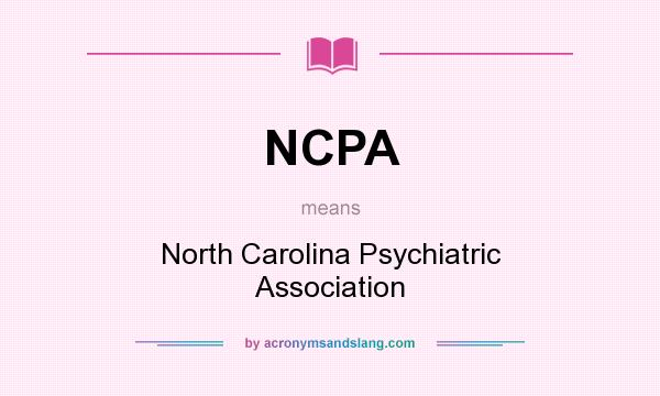 What does NCPA mean? It stands for North Carolina Psychiatric Association
