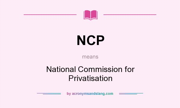 What does NCP mean? It stands for National Commission for Privatisation