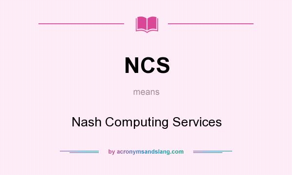 What does NCS mean? It stands for Nash Computing Services