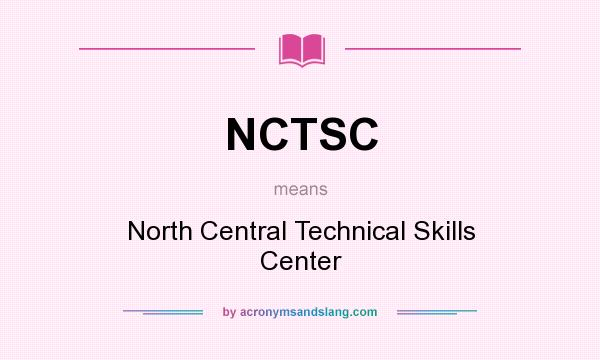What does NCTSC mean? It stands for North Central Technical Skills Center