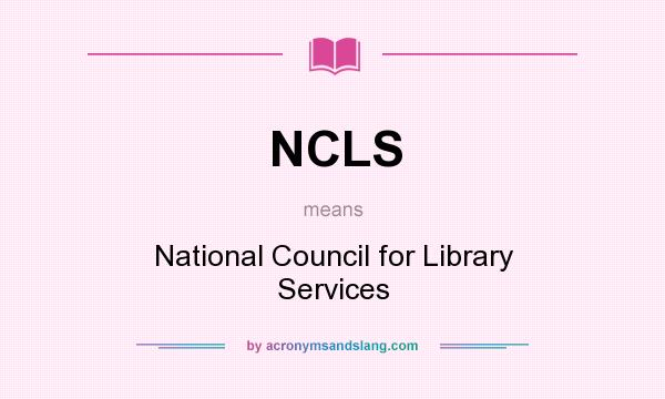 What does NCLS mean? It stands for National Council for Library Services