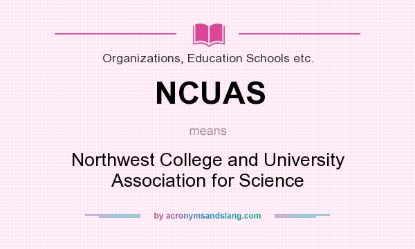 What does NCUAS mean? It stands for Northwest College and University Association for Science