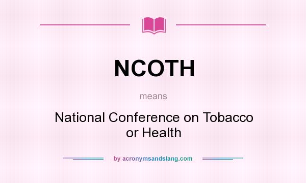 What does NCOTH mean? It stands for National Conference on Tobacco or Health