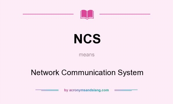 What does NCS mean? It stands for Network Communication System