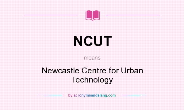 What does NCUT mean? It stands for Newcastle Centre for Urban Technology