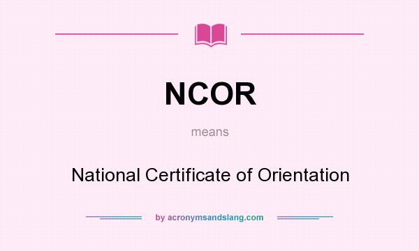 What does NCOR mean? It stands for National Certificate of Orientation