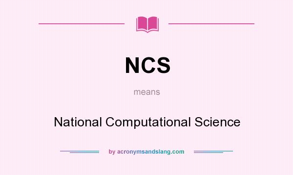 What does NCS mean? It stands for National Computational Science