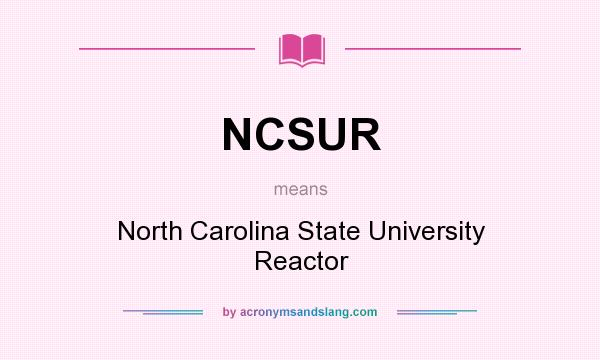 What does NCSUR mean? It stands for North Carolina State University Reactor