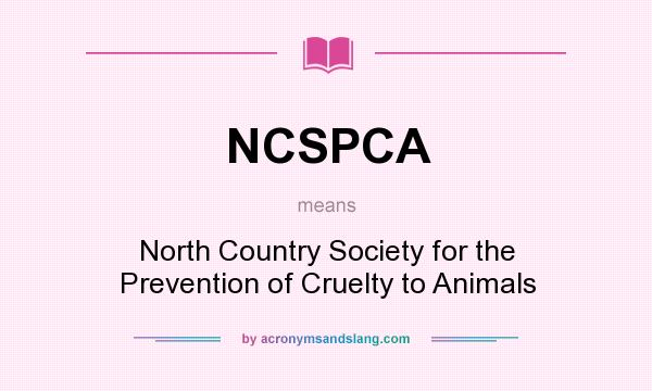 What does NCSPCA mean? It stands for North Country Society for the Prevention of Cruelty to Animals
