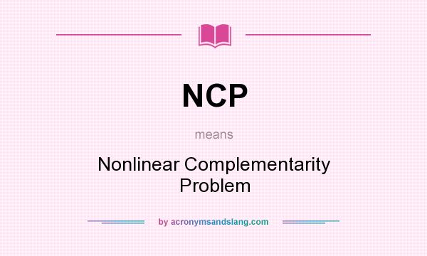 What does NCP mean? It stands for Nonlinear Complementarity Problem
