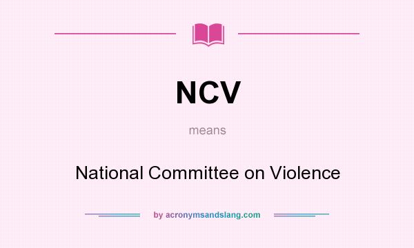 What does NCV mean? It stands for National Committee on Violence