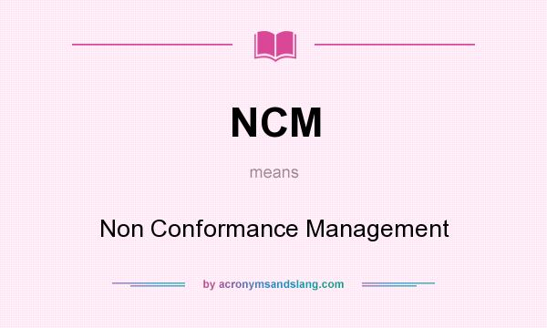 What does NCM mean? It stands for Non Conformance Management