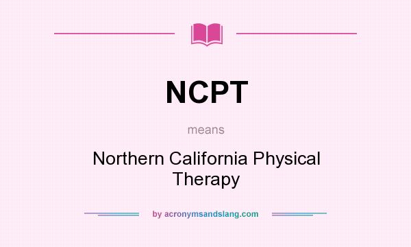 What does NCPT mean? It stands for Northern California Physical Therapy