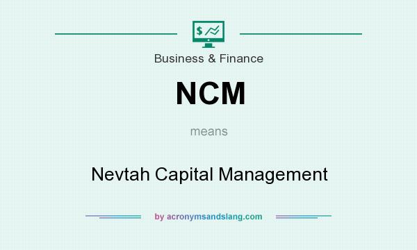 What does NCM mean? It stands for Nevtah Capital Management