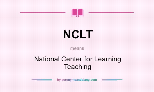 What does NCLT mean? It stands for National Center for Learning Teaching