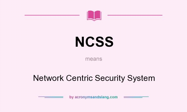 What does NCSS mean? It stands for Network Centric Security System