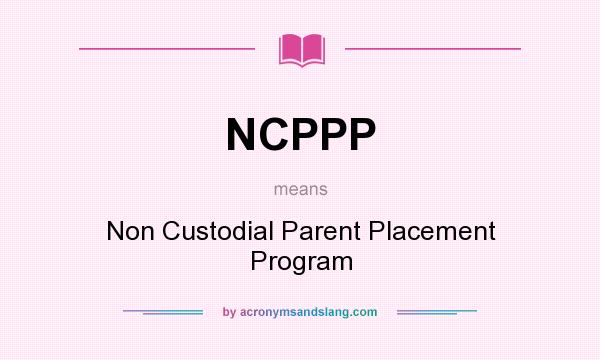 What does NCPPP mean? It stands for Non Custodial Parent Placement Program