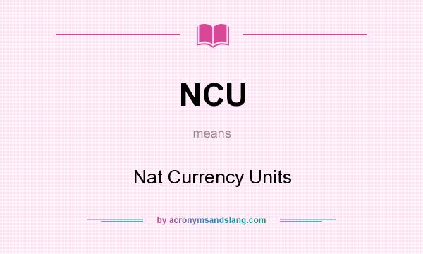 What does NCU mean? It stands for Nat Currency Units