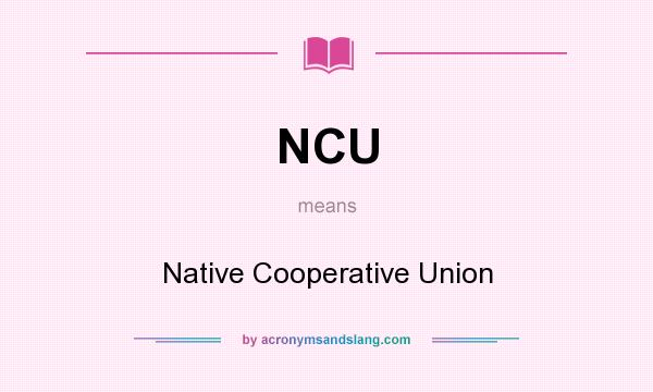 What does NCU mean? It stands for Native Cooperative Union